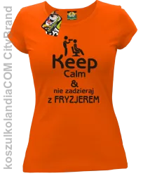 Keep Calm & Nie zadzieraj z Fryzjerem - SUSZARKA - Koszulka Damska - Pomarańczowy