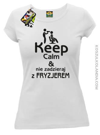 Keep Calm & Nie zadzieraj z Fryzjerem - SUSZARKA - Koszulka Damska - Biały