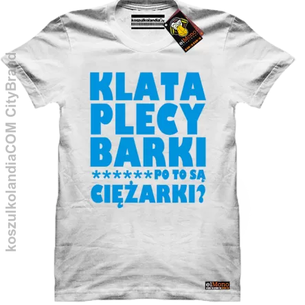 KLATA - PLECY - BARKI po to są ciężarki ? - koszulka męska biała