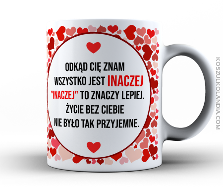 Kubek ODKĄD CIĘ ZNAM JEST INACZEJ Walentynki 330 ml