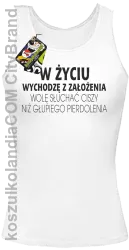 W życiu wychodzę z założenia wolę słuchać ciszy .. -  Top damski biały 