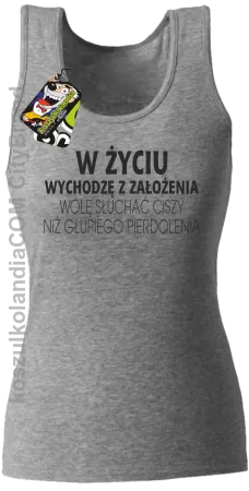 W życiu wychodzę z założenia wolę słuchać ciszy .. -  Top damski