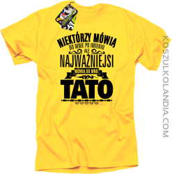 Niektórzy mówią do mnie po imieniu ale najważniejsi mówi o mnie TATO - Koszulka męska żółta 