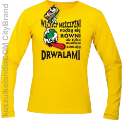 Wszyscy mężczyźni rodzą się równi ale tylko najsilniejsi zostają DRWALAMI - Longsleeve męski żółty 
