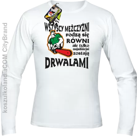 Wszyscy mężczyźni rodzą się równi ale tylko najsilniejsi zostają DRWALAMI - Longsleeve męski biały 