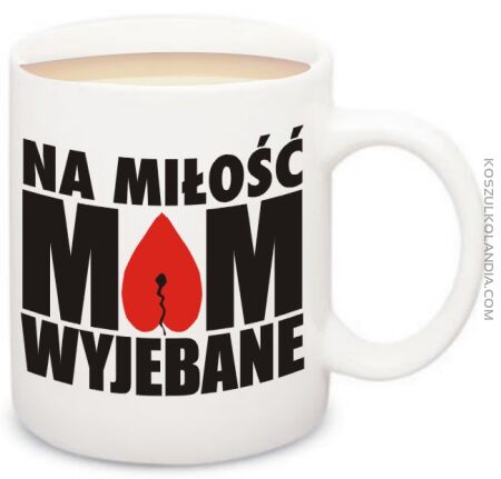 Na miłość mam wyjebane - kubek ceramiczny Nr KODIA00162