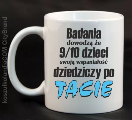 Badania dowodzą, że 9/10 dzieci swoją wspaniałość dziedziczy po tacie-Kubek ceramiczny biały