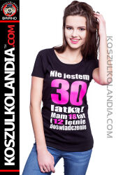 Nie jestem trzydziestolatką mam 18 lat i 12 letnie doświadczenie - koszulka damska Justyna w koszulce