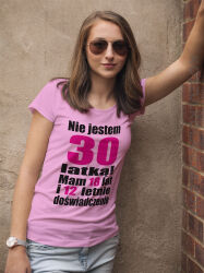Nie jestem trzydziestolatką mam 18 lat i 12 letnie doświadczenie - koszulka damska jasny roż