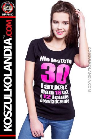 Nie jestem trzydziestolatką mam 18 lat i 12 letnie doświadczenie - koszulka damska