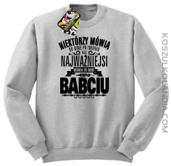 Niektórzy mówią do mnie po imieniu ale najważniejsi mówią do mnie BABCIU - Bluza męska standard bez kaptura melanż 
