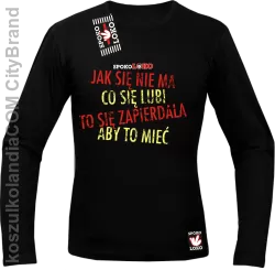 Jak się nie ma co się pragnie to się zapierdala aby to mieć - Longsleeve męski czarny 