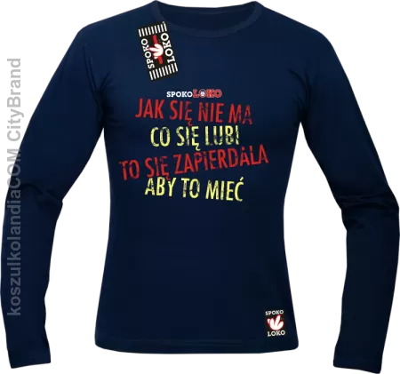 Jak się nie ma co się lubi to się zapierdala aby to mieć - Longsleeve męski 