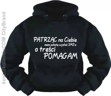 Patrząc na Ciebie mam ochotę wysłać SMS-a o treści POMAGAM - bluza z nadrukiem 