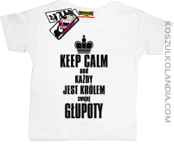 Keep Calm and każdy jest królem swojej głupoty - super koszulka dziecięca - biały
