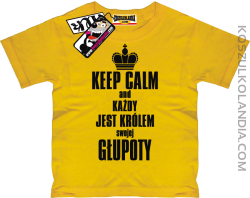 Keep Calm and każdy jest królem swojej głupoty - super koszulka dziecięca - żółty
