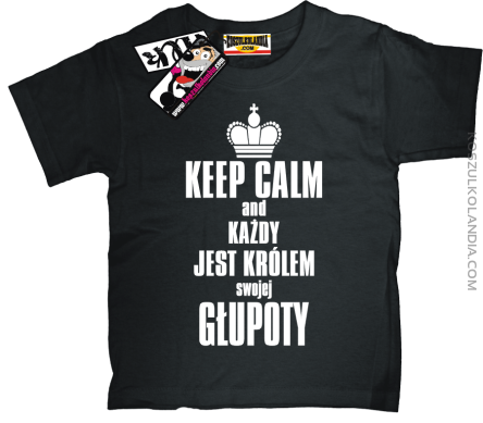 Keep Calm and każdy jest królem swojej głupoty - super koszulka dziecięca - czarny