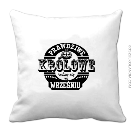 PRAWDZIWE królowe rodzą się we wrześniu - Poduszka 