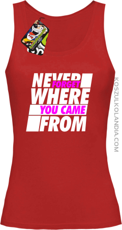 Never forget where you came from - Top damski 