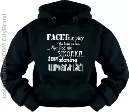 Facet nie pies, na kości nie leci...Ale też nie sikorka żeby słoninę wpierdal*ć! -bluza Nr KODIA00127bl