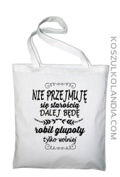 Nie przejmuję się starością dalej będę robił głupoty tylko wolniej - Torba EKO biała 