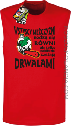 Wszyscy mężczyźni rodzą się równi ale tylko najsilniejsi zostają DRWALAMI - Bezrękawnik męski czerwony 
