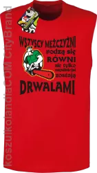 Wszyscy mężczyźni rodzą się równi ale tylko najsilniejsi zostają DRWALAMI - Bezrękawnik męski czerwony 
