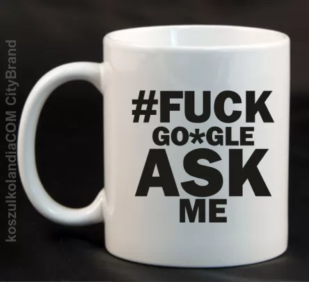 FUCK GOOGLE ASK ME - Kubek ceramiczny biały 