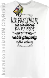 Nie przejmuję się starością dalej będę robił głupoty tylko wolniej - Bezrękawnik męski biały 
