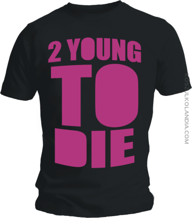 2 YOUNG TO DIE - kultowa koszulka męska 