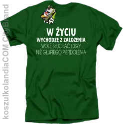 W życiu wychodzę z założenia wolę słuchać ciszy .. - Koszulka męska  zielona 