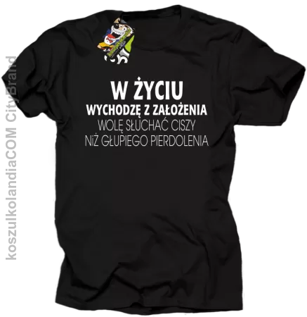 W życiu wychodzę z założenia wolę słuchać ciszy .. - Koszulka męska 