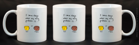 I love days when my only problem is Tea or Coffee - Kubek ceramiczny