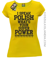 I speak Polish What`s Your Super POWER ? - koszulki damskie  z nadrukami 6