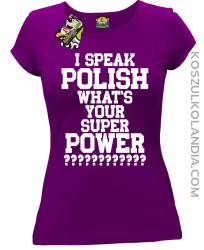 I speak Polish What`s Your Super POWER ? - koszulki damskie  z nadrukami h