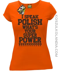 I speak Polish What`s Your Super POWER ? - koszulki damskie  z nadrukami koszulkolandia