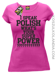 I speak Polish What`s Your Super POWER ? - koszulki damskie  z nadrukami