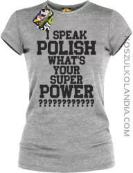 I speak Polish What`s Your Super POWER ? - koszulki damskie  z nadrukami 6