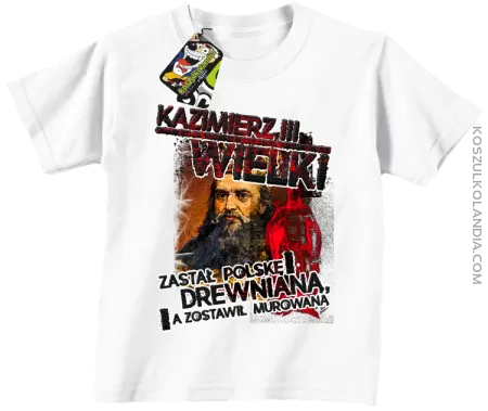 Kazimierz Wielki Zastał Polskę drewnianą a zostawił murowaną - Koszulka dziecięca 