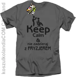 Keep Calm & Nie zadzieraj z Fryzjerem - SUSZARKA - Koszulka Męska - Szary