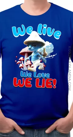 WE LIVE WE LOVE We lie !  | koszulka męska z nadrukiem 8 rozmiarów !
