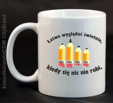 Łatwo wyglądać świetnie kiedy się nic nie robi - Kubek ceramiczny biały 