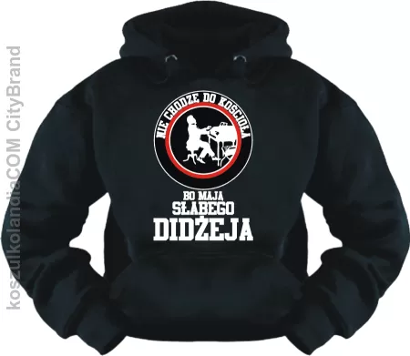 Nie chodzę do kościoła bo mają słabego Didżeja - bluza z nadrukiem