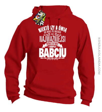 Niektórzy mówią do mnie po imieniu ale najważniejsi mówią do mnie BABCIU - Bluza męska z kapturem czerwona 