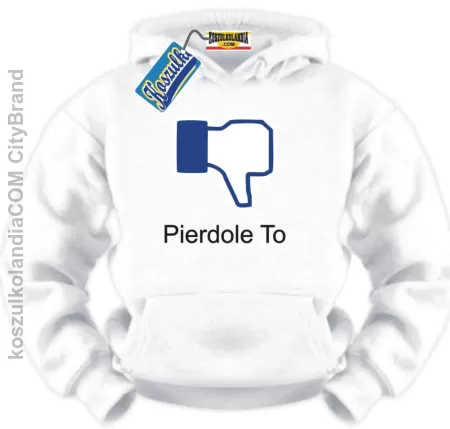 PIERDOLE TO a`la Fejsbuk :-) Bluza