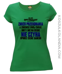 Zmień przekonania a zmienisz swój świat - koszulka damska zielona