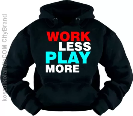 Work Less  Play More - Bluza