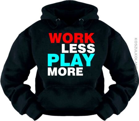 Work Less  Play More - Bluza