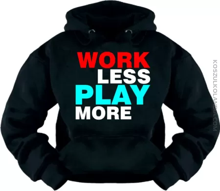 Work Less  Play More - Bluza