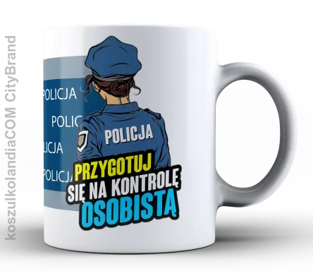 Przygotuj się na kontrolę osobistą POLICJA - kubek 